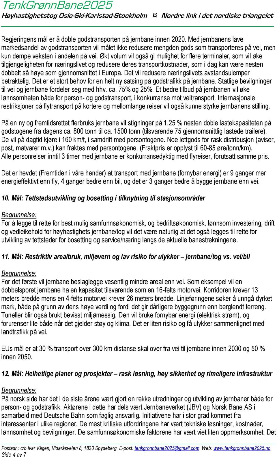 Økt volum vil også gi mulighet for flere terminaler, som vil øke tilgjengeligheten for næringslivet og redusere deres transportkostnader, som i dag kan være nesten dobbelt så høye som gjennomsnittet