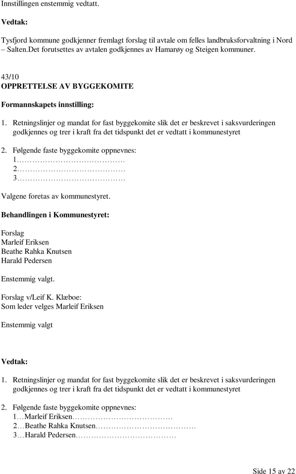 Retningslinjer og mandat for fast byggekomite slik det er beskrevet i saksvurderingen godkjennes og trer i kraft fra det tidspunkt det er vedtatt i kommunestyret 2.