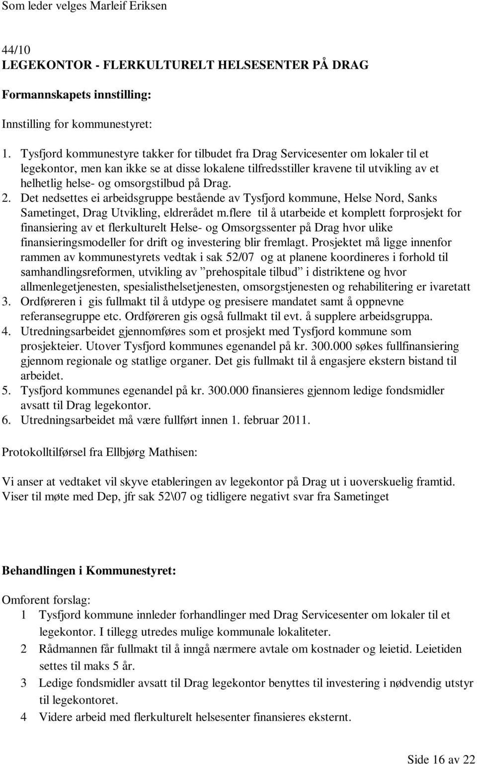 omsorgstilbud på Drag. 2. Det nedsettes ei arbeidsgruppe bestående av Tysfjord kommune, Helse Nord, Sanks Sametinget, Drag Utvikling, eldrerådet m.