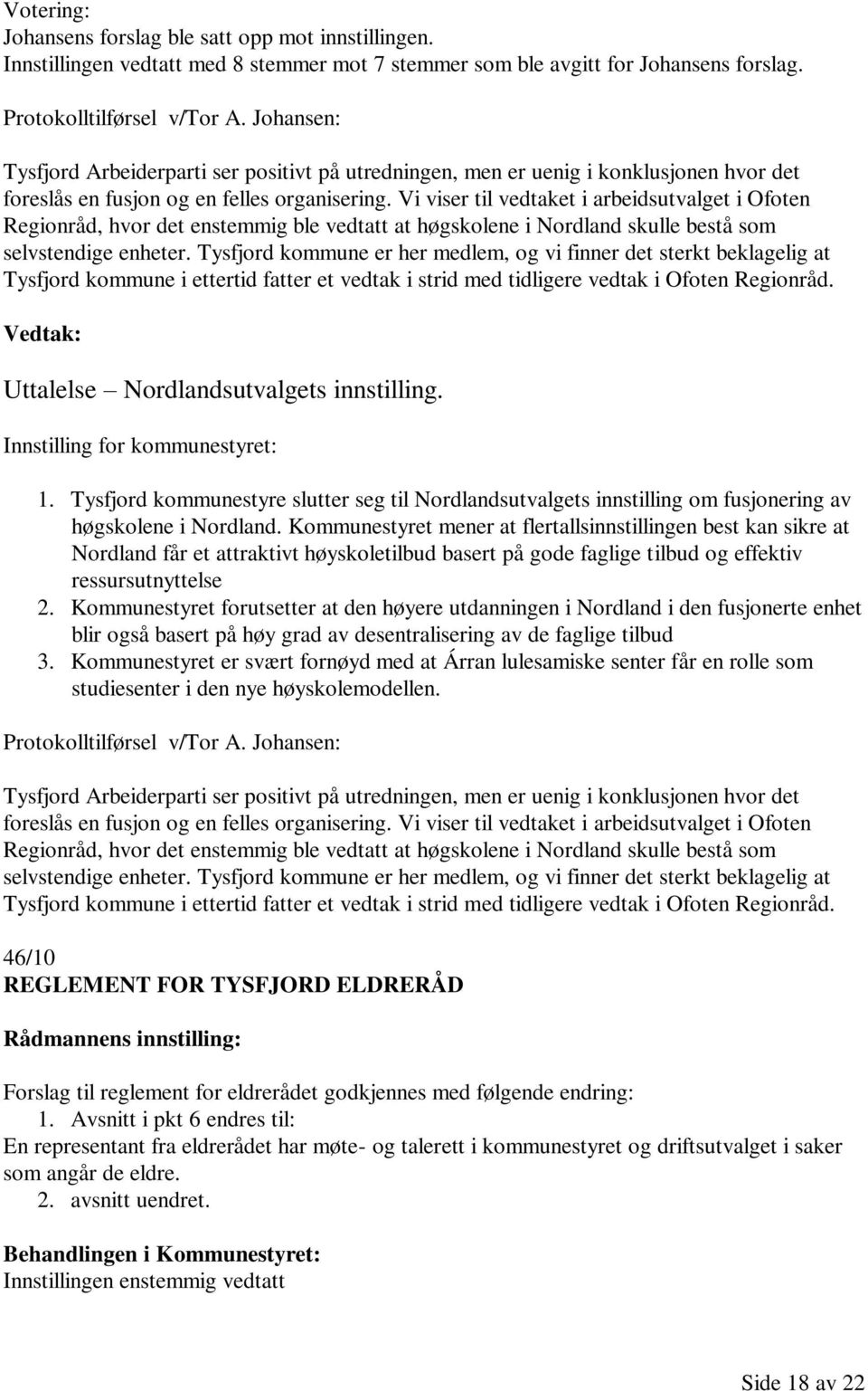 Vi viser til vedtaket i arbeidsutvalget i Ofoten Regionråd, hvor det enstemmig ble vedtatt at høgskolene i Nordland skulle bestå som selvstendige enheter.