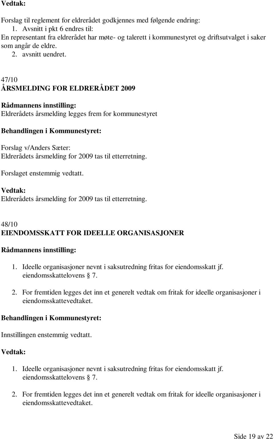 47/10 ÅRSMELDING FOR ELDRERÅDET 2009 Rådmannens innstilling: Eldrerådets årsmelding legges frem for kommunestyret Forslag v/anders Sæter: Eldrerådets årsmelding for 2009 tas til etterretning.