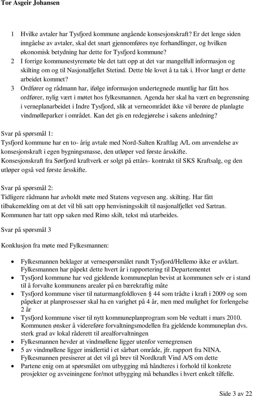 2 I forrige kommunestyremøte ble det tatt opp at det var mangelfull informasjon og skilting om og til Nasjonalfjellet Stetind. Dette ble lovet å ta tak i. Hvor langt er dette arbeidet kommet?