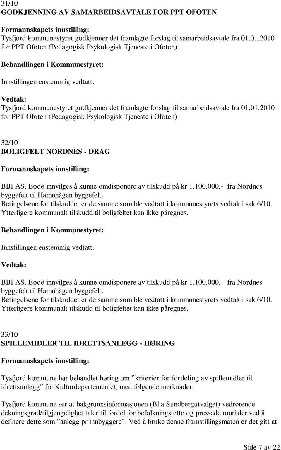 100.000,- fra Nordnes byggefelt til Hamnhågen byggefelt. Betingelsene for tilskuddet er de samme som ble vedtatt i kommunestyrets vedtak i sak 6/10.