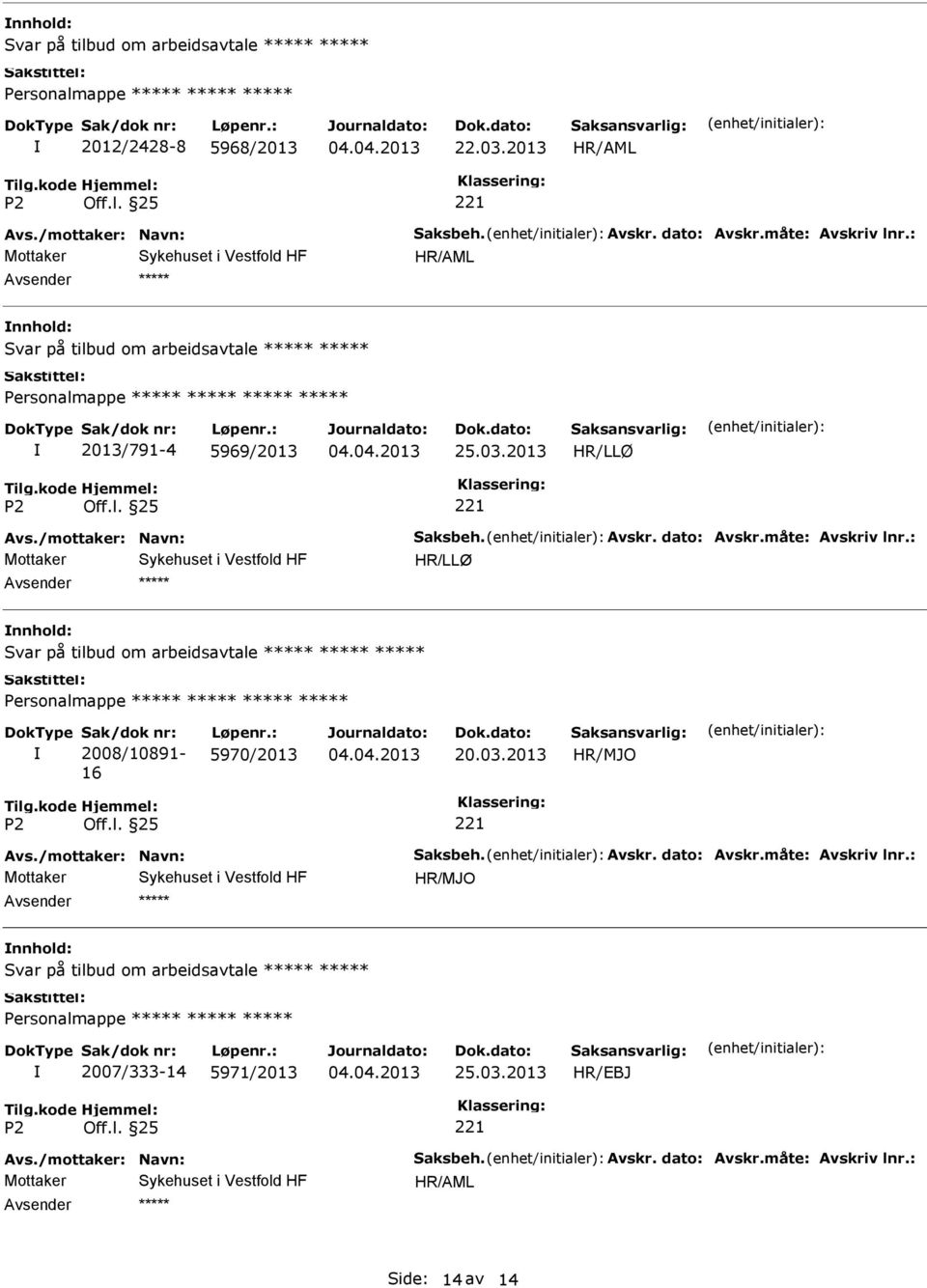 : nnhold: Svar på tilbud om arbeidsavtale Sak/dok nr: 2008/10891-16 Løpenr.: 5970/2013 20.03.2013 Avs./mottaker: Navn: Saksbeh. Avskr.