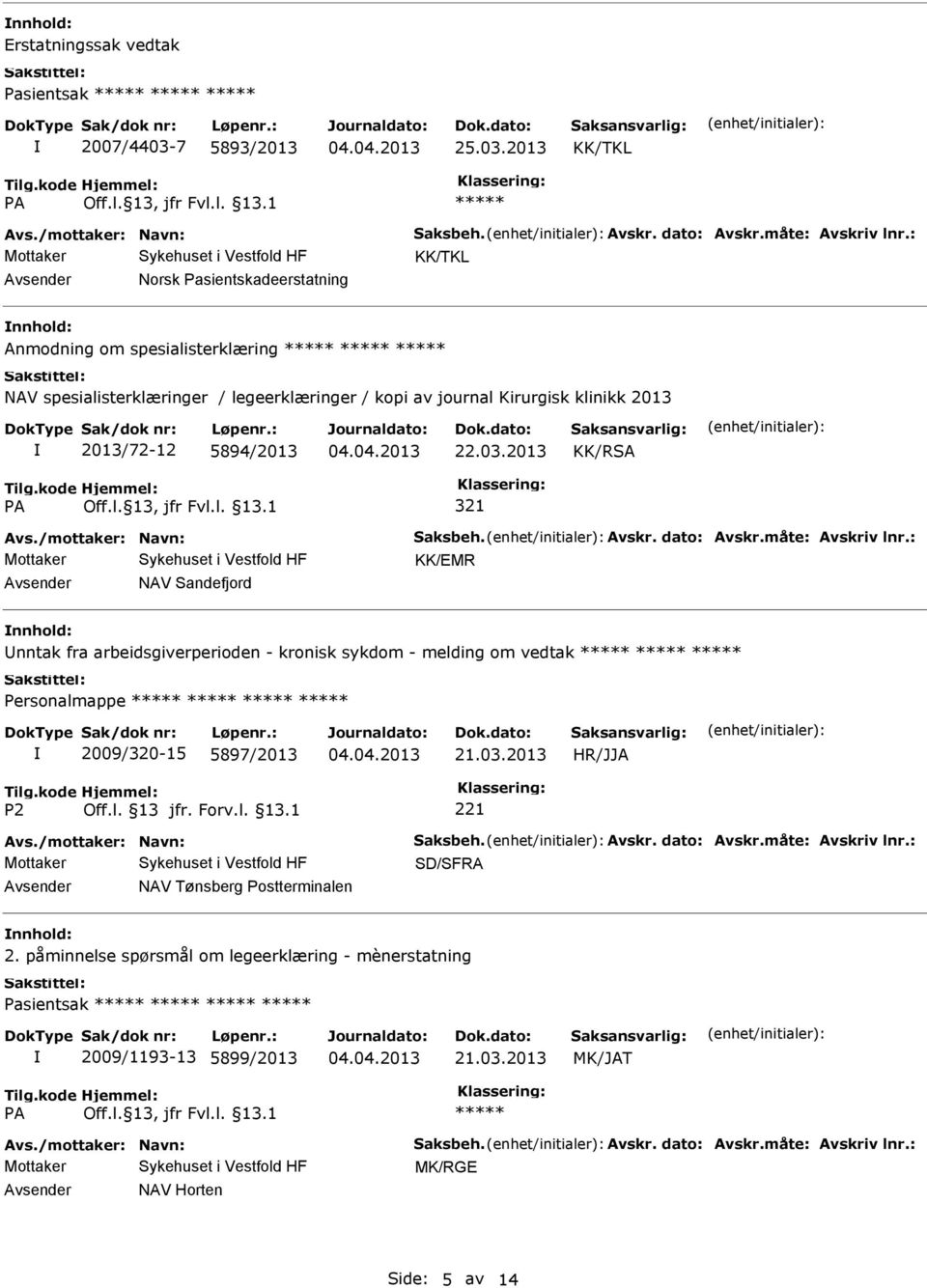 /mottaker: Navn: Saksbeh. Avskr. dato: Avskr.måte: Avskriv lnr.: KK/EMR NAV Sandefjord nnhold: nntak fra arbeidsgiverperioden - kronisk sykdom - melding om vedtak 2009/320-15 5897/2013 Avs.