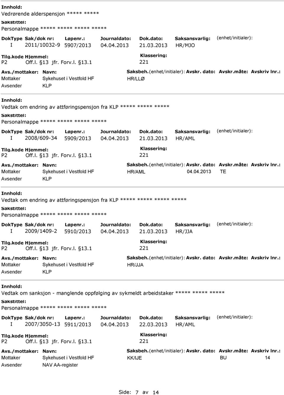 : TE KLP nnhold: Vedtak om endring av attføringspensjon fra KLP 2009/1409-2 5910/2013 Avs./mottaker: Navn: Saksbeh. Avskr. dato: Avskr.måte: Avskriv lnr.