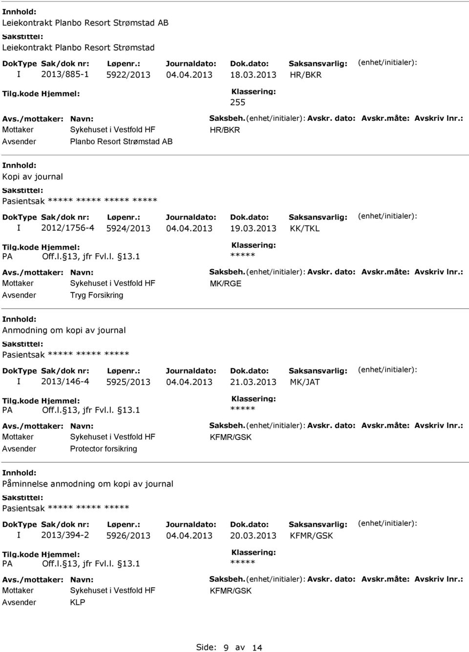 /mottaker: Navn: Saksbeh. Avskr. dato: Avskr.måte: Avskriv lnr.: KFMR/GSK Protector forsikring nnhold: Påminnelse anmodning om kopi av journal Pasientsak 2013/394-2 5926/2013 20.03.