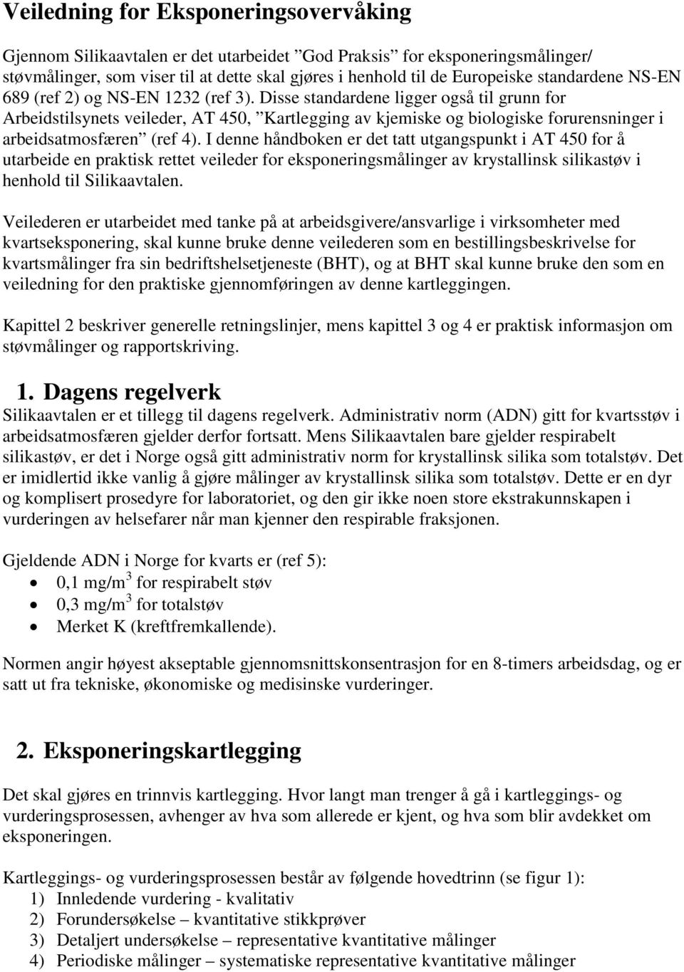 Disse standardene ligger også til grunn for Arbeidstilsynets veileder, AT 450, Kartlegging av kjemiske og biologiske forurensninger i arbeidsatmosfæren (ref 4).