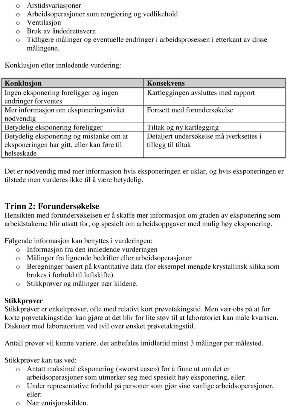 Konklusjon etter innledende vurdering: Konklusjon Ingen eksponering foreligger og ingen endringer forventes Mer informasjon om eksponeringsnivået nødvendig Betydelig eksponering foreligger Betydelig