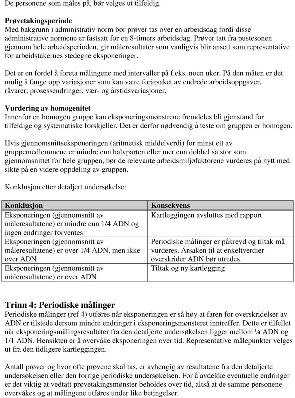 Prøver tatt fra pustesonen gjennom hele arbeidsperioden, gir måleresultater som vanligvis blir ansett som representative for arbeidstakernes stedegne eksponeringer.