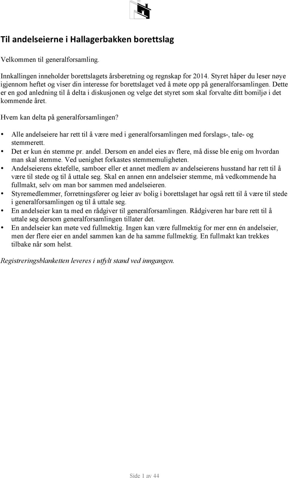 Dette er en god anledning til å delta i diskusjonen og velge det styret som skal forvalte ditt bomiljø i det kommende året. Hvem kan delta på generalforsamlingen?