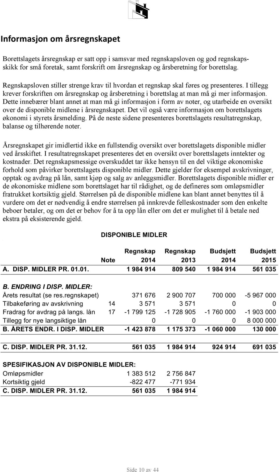 Dette innebærer blant annet at man må gi informasjon i form av noter, og utarbeide en oversikt over de disponible midlene i årsregnskapet.