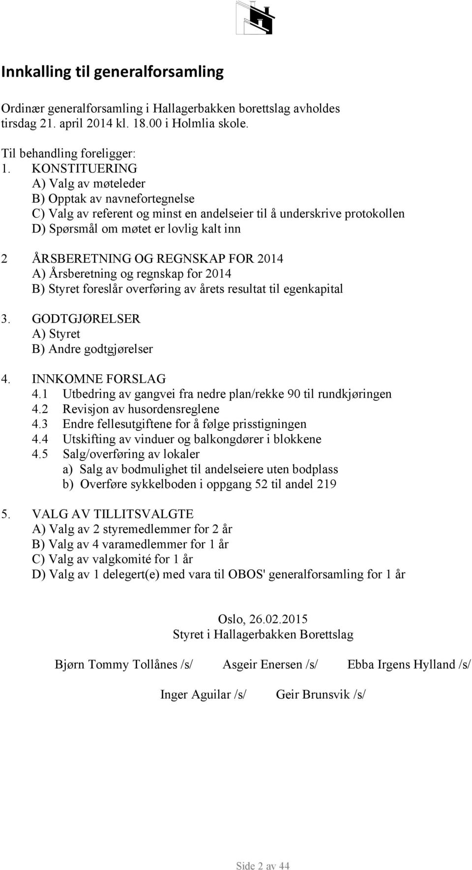 REGNSKAP FOR 2014 A) Årsberetning og regnskap for 2014 B) Styret foreslår overføring av årets resultat til egenkapital 3. GODTGJØRELSER A) Styret B) Andre godtgjørelser 4. INNKOMNE FORSLAG 4.