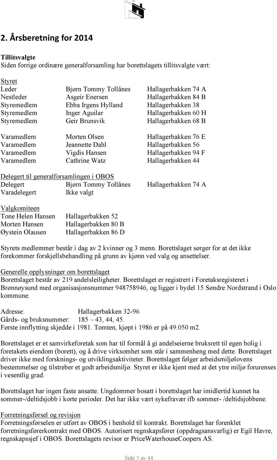 Hallagerbakken 76 E Varamedlem Jeannette Dahl Hallagerbakken 56 Varamedlem Vigdis Hansen Hallagerbakken 94 F Varamedlem Cathrine Watz Hallagerbakken 44 Delegert til generalforsamlingen i OBOS