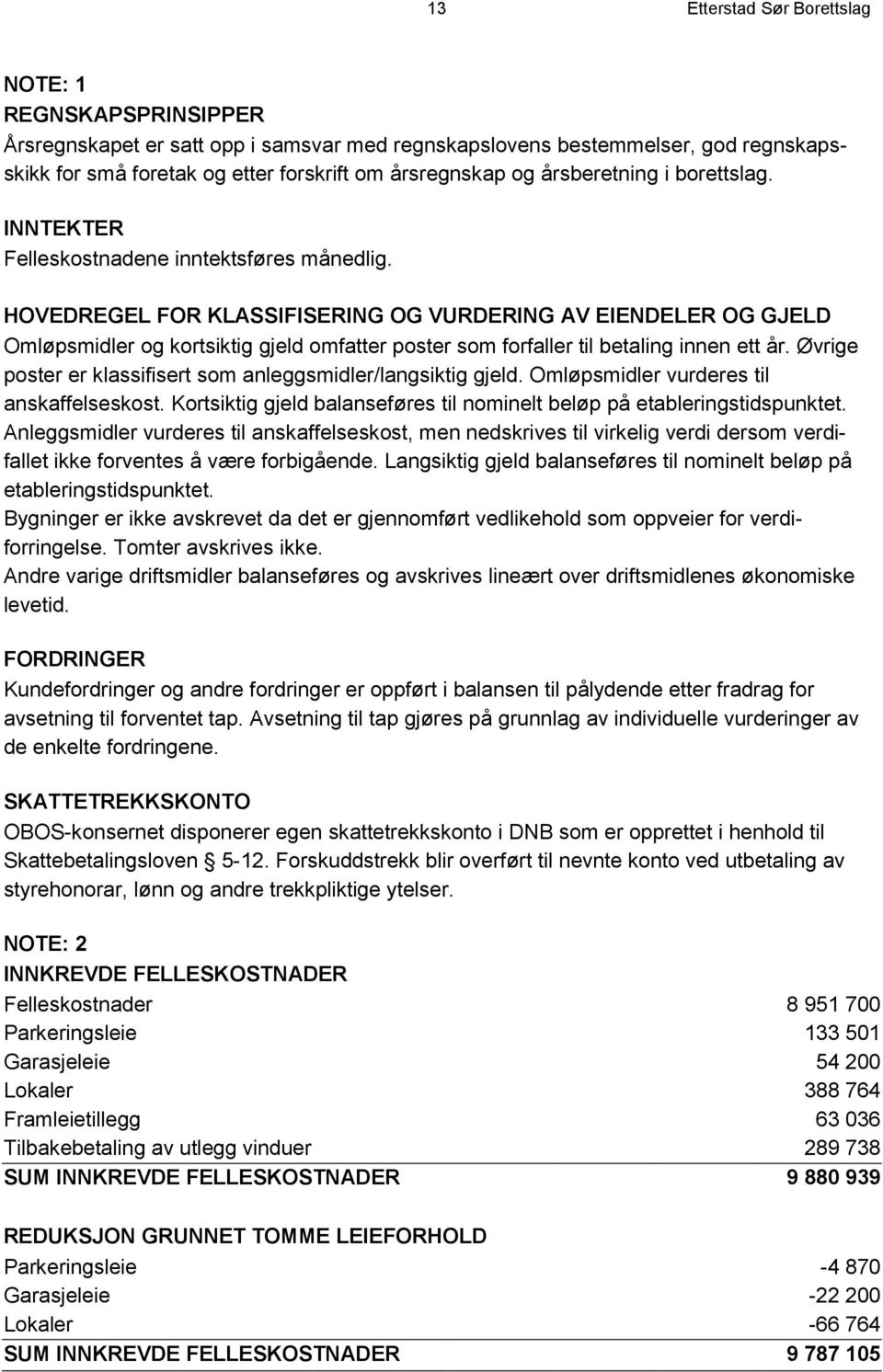 HOVEDREGEL FOR KLASSIFISERING OG VURDERING AV EIENDELER OG GJELD Omløpsmidler og kortsiktig gjeld omfatter poster som forfaller til betaling innen ett år.