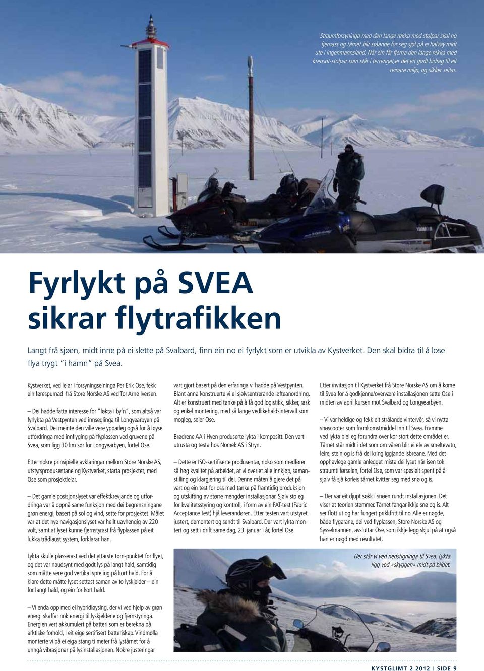 Fyrlykt på SVEA sikrar flytrafikken Langt frå sjøen, midt inne på ei slette på Svalbard, finn ein no ei fyrlykt som er utvikla av Kystverket. Den skal bidra til å lose flya trygt i hamn på Svea.