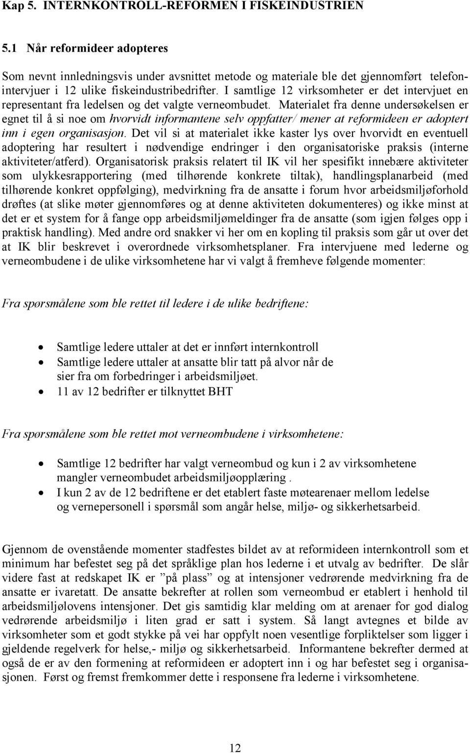 I samtlige 12 virksomheter er det intervjuet en representant fra ledelsen og det valgte verneombudet.