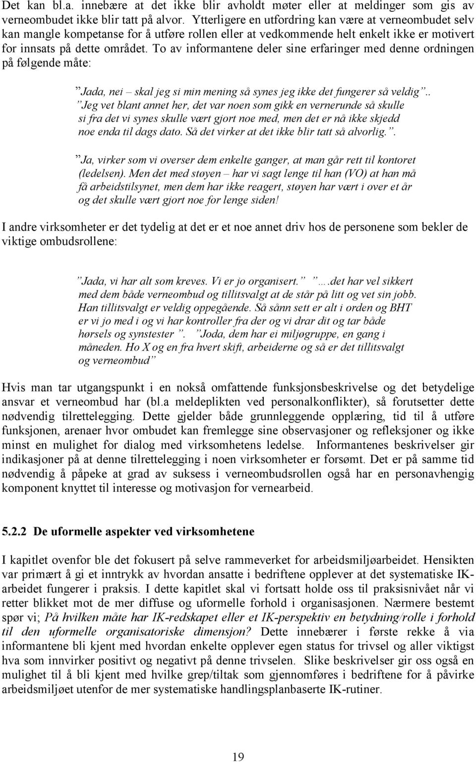 To av informantene deler sine erfaringer med denne ordningen på følgende måte: Jada, nei skal jeg si min mening så synes jeg ikke det fungerer så veldig.