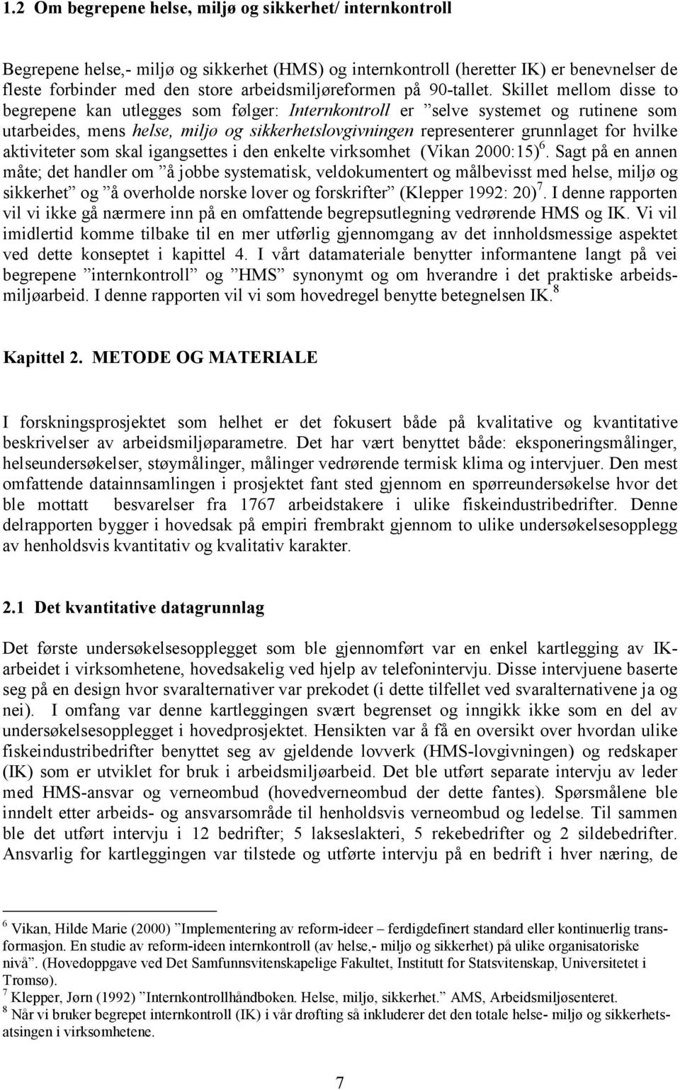 Skillet mellom disse to begrepene kan utlegges som følger: Internkontroll er selve systemet og rutinene som utarbeides, mens helse, miljø og sikkerhetslovgivningen representerer grunnlaget for hvilke