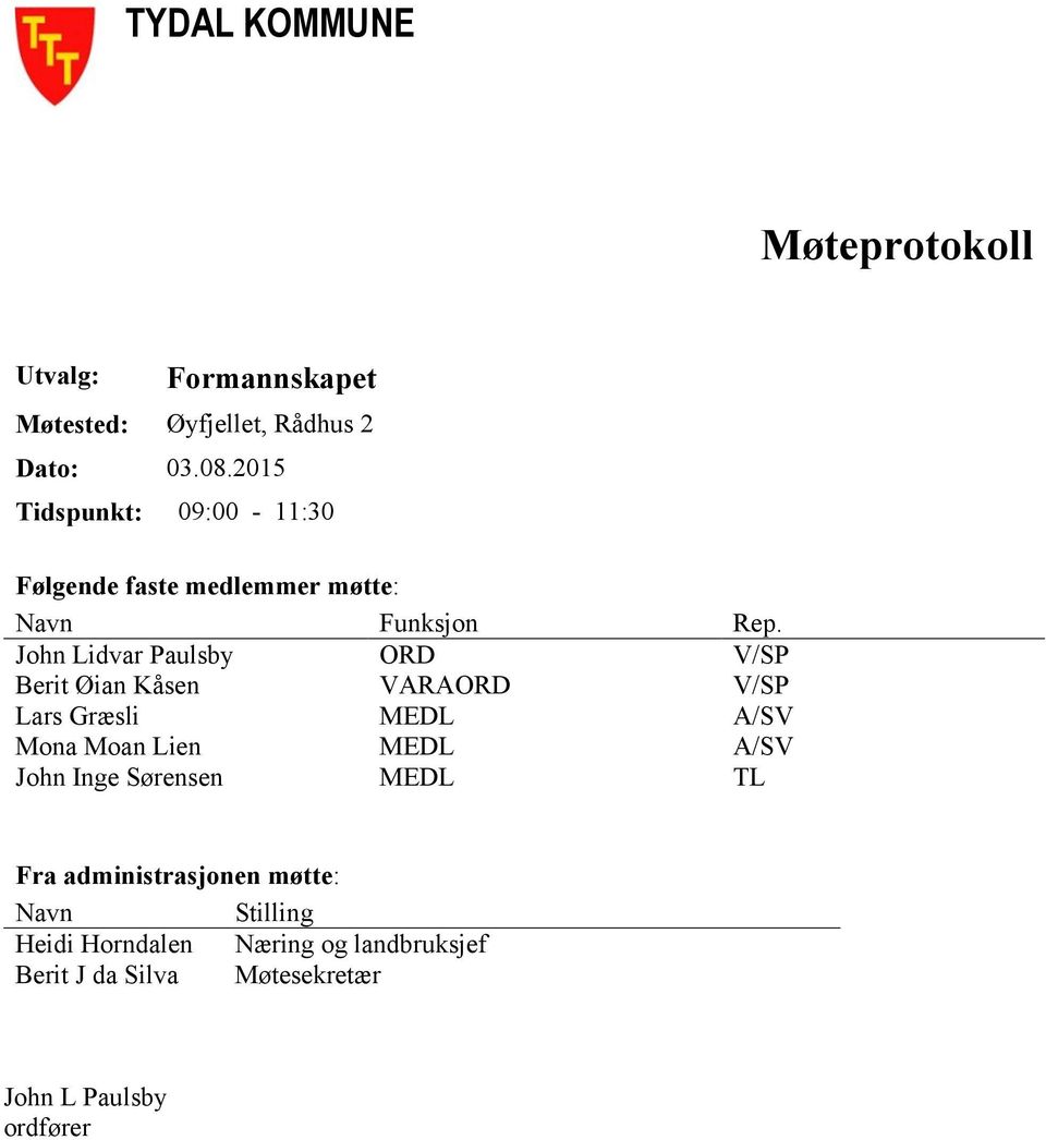 John Lidvar Paulsby ORD V/SP Berit Øian Kåsen VARAORD V/SP Lars Græsli MEDL A/SV Mona Moan Lien MEDL A/SV