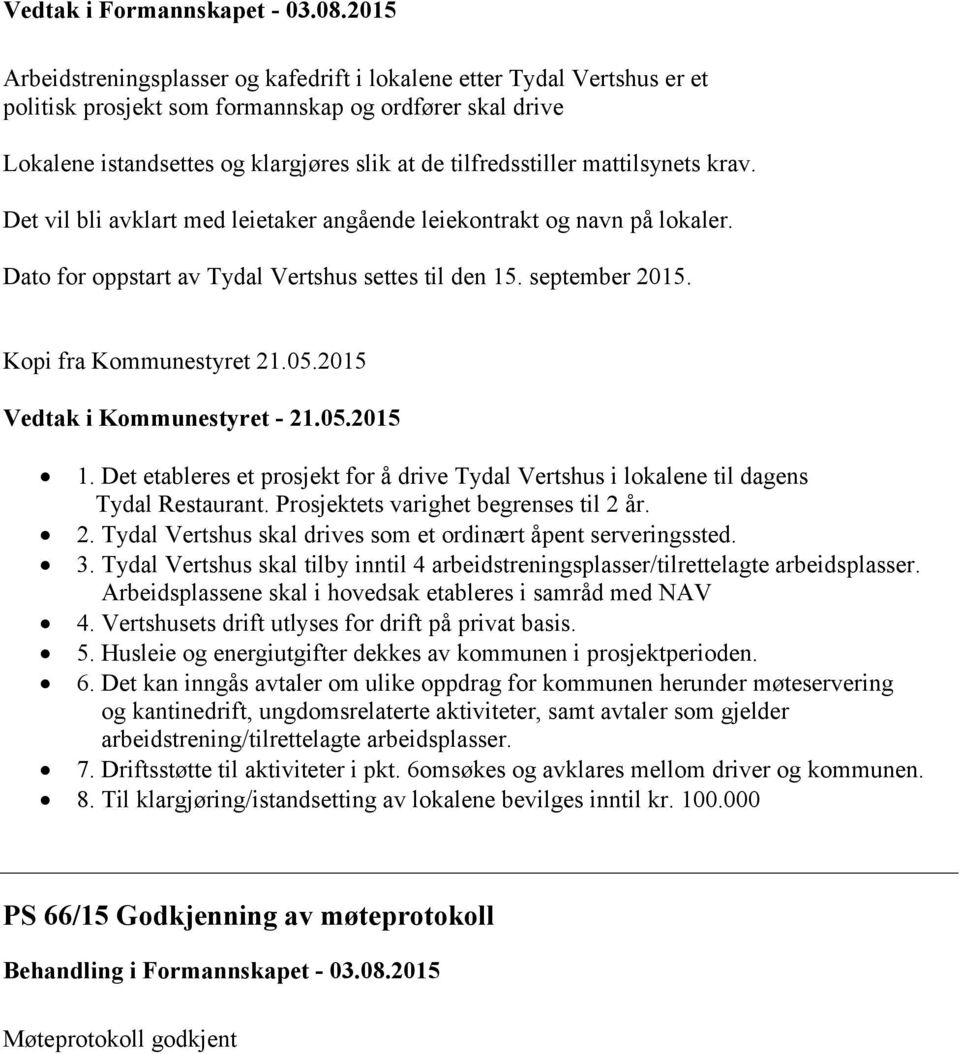 mattilsynets krav. Det vil bli avklart med leietaker angående leiekontrakt og navn på lokaler. Dato for oppstart av Tydal Vertshus settes til den 15. september 2015. Kopi fra Kommunestyret 21.05.