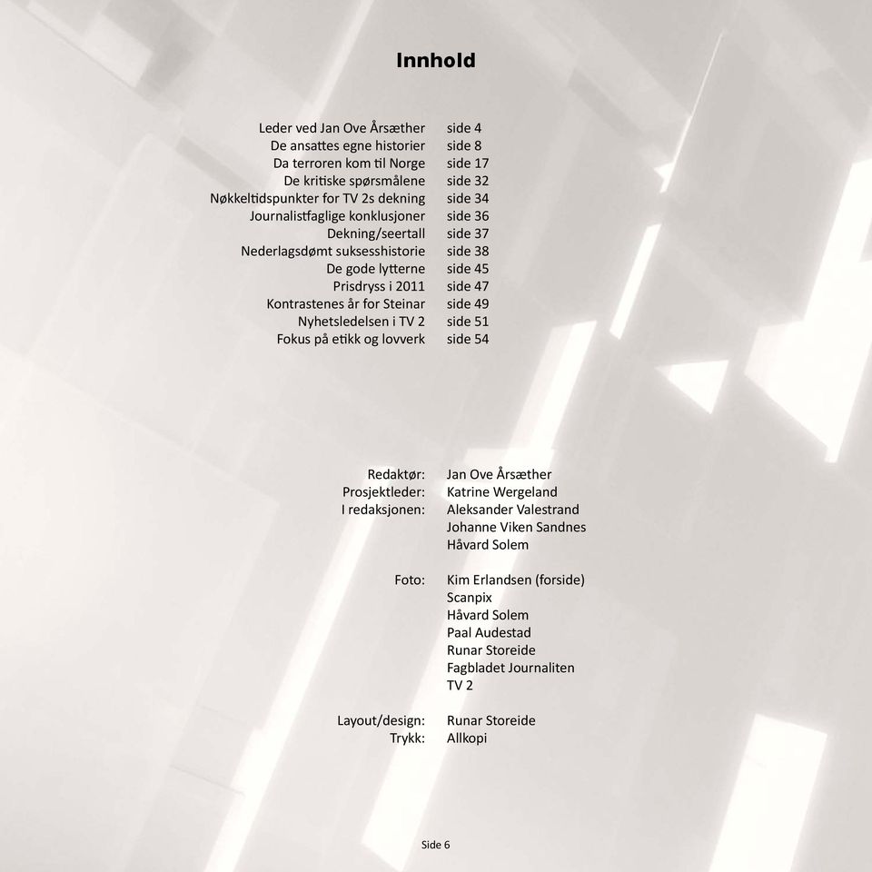 32 side 34 side 36 side 37 side 38 side 45 side 47 side 49 side 51 side 54 Redaktør: Prosjektleder: I redaksjonen: Foto: Layout/design: Trykk: Jan Ove Årsæther Katrine Wergeland