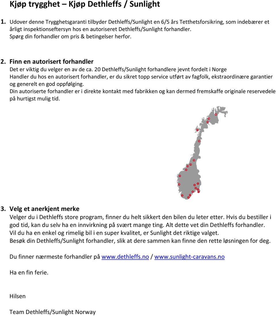 Spørg din forhandler om pris & betingelser herfor. 2. Finn en autorisert forhandler Det er viktig du velger en av de ca.