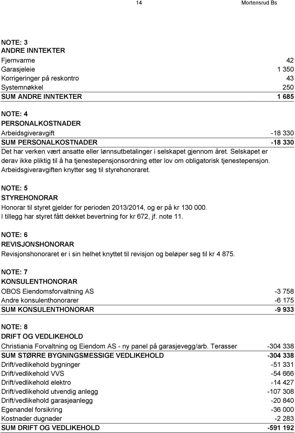 Selskapet er derav ikke pliktig til å ha tjenestepensjonsordning etter lov om obligatorisk tjenestepensjon. Arbeidsgiveravgiften knytter seg til styrehonoraret.