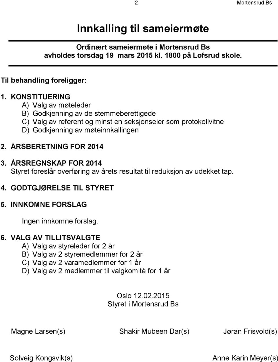 ÅRSREGNSKAP FOR 2014 Styret foreslår overføring av årets resultat til reduksjon av udekket tap. 4. GODTGJØRELSE TIL STYRET 5. INNKOMNE FORSLAG Ingen innkomne forslag. 6.