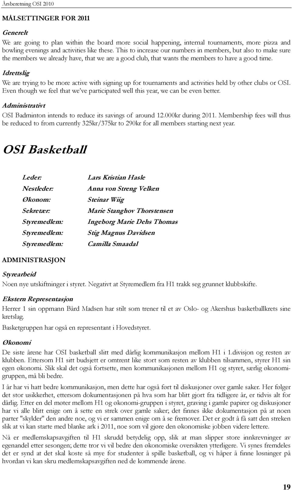 Idrettslig We are trying to be more active with signing up for tournaments and activities held by other clubs or OSI. Even though we feel that we ve participated well this year, we can be even better.