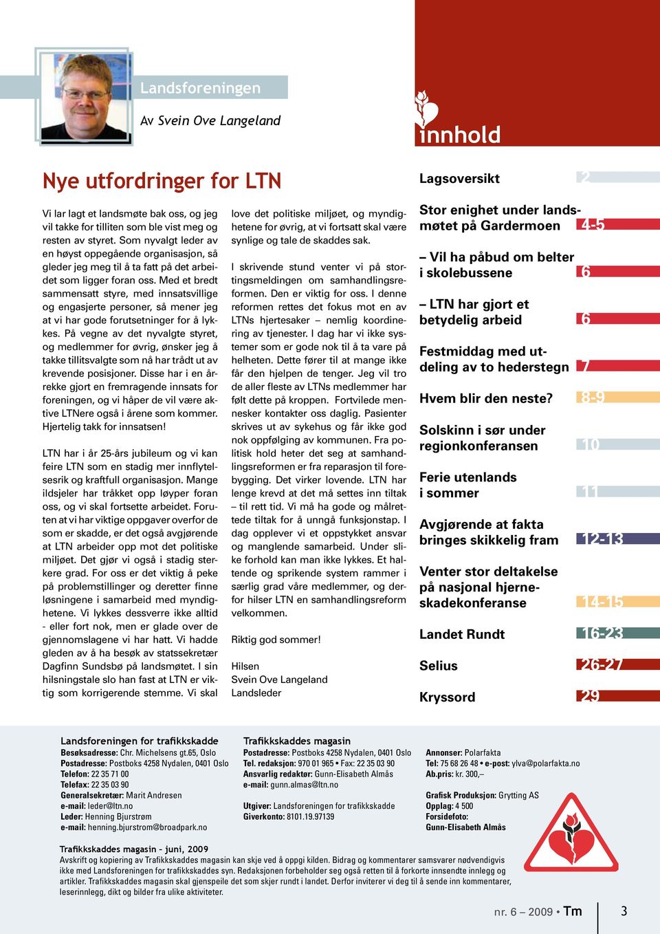 Med et bredt sammensatt styre, med innsatsvillige og engasjerte personer, så mener jeg at vi har gode forutsetninger for å lykkes.