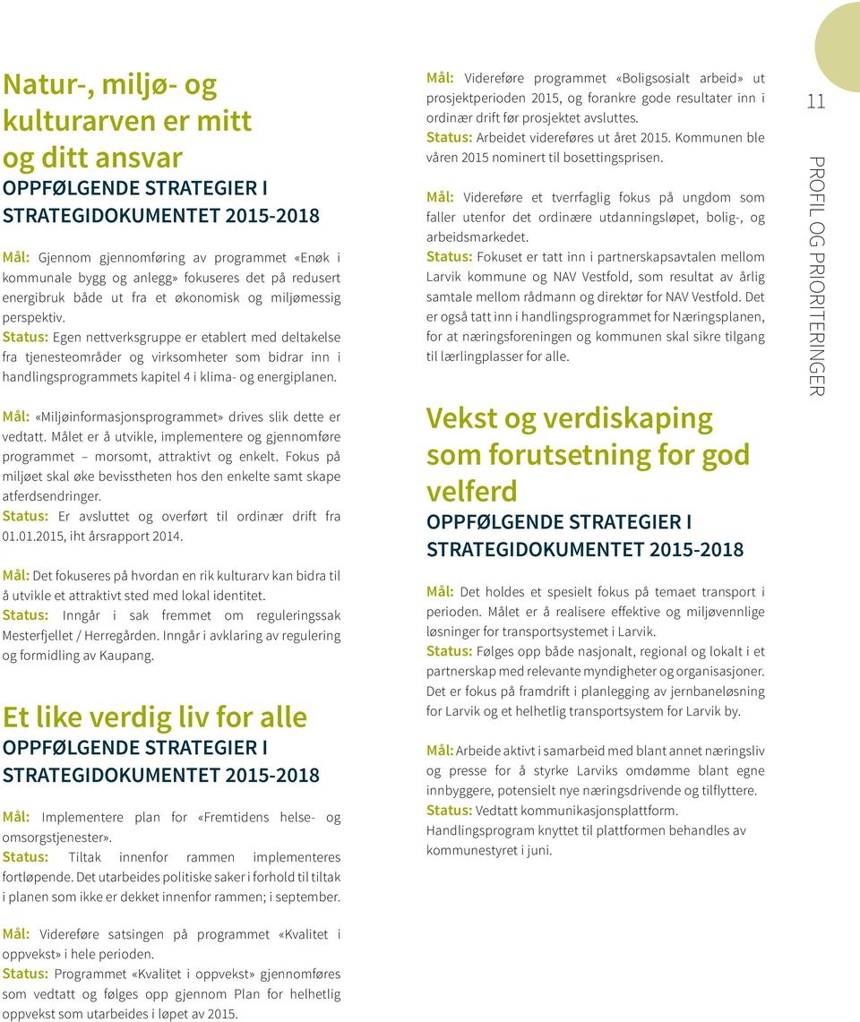 Status: Egen nettverksgruppe er etablert med deltakelse fra tjenesteområder og virksomheter som bidrar inn i handlingsprogrammets kapitel 4 i klima- og energiplanen.