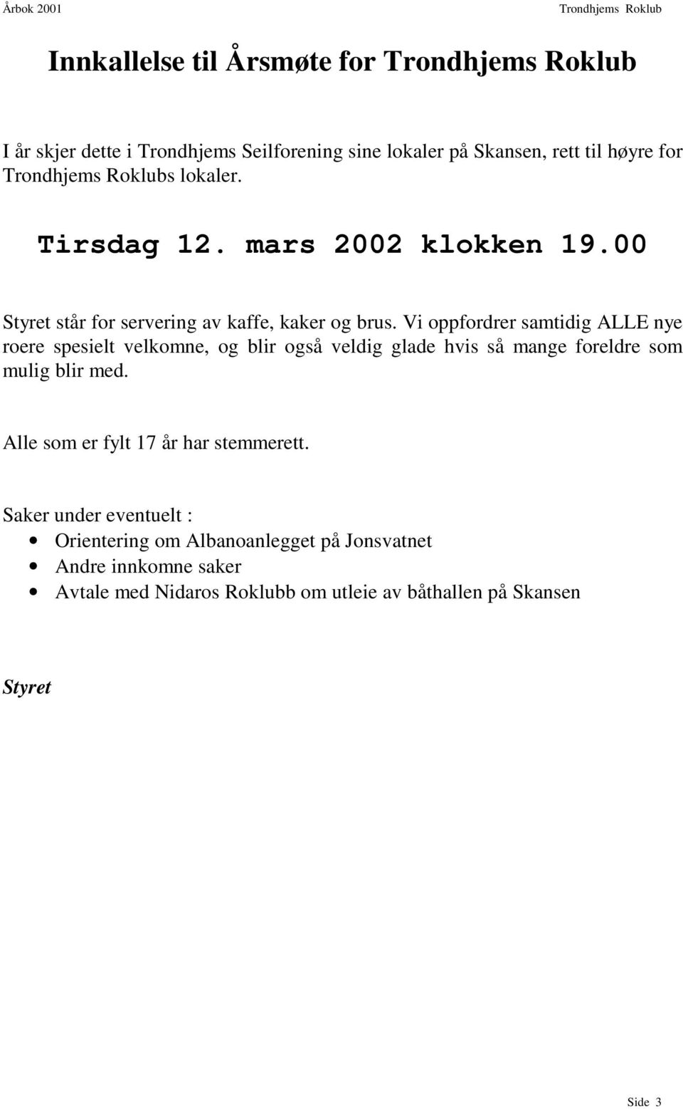 Vi oppfordrer samtidig ALLE nye roere spesielt velkomne, og blir også veldig glade hvis så mange foreldre som mulig blir med.