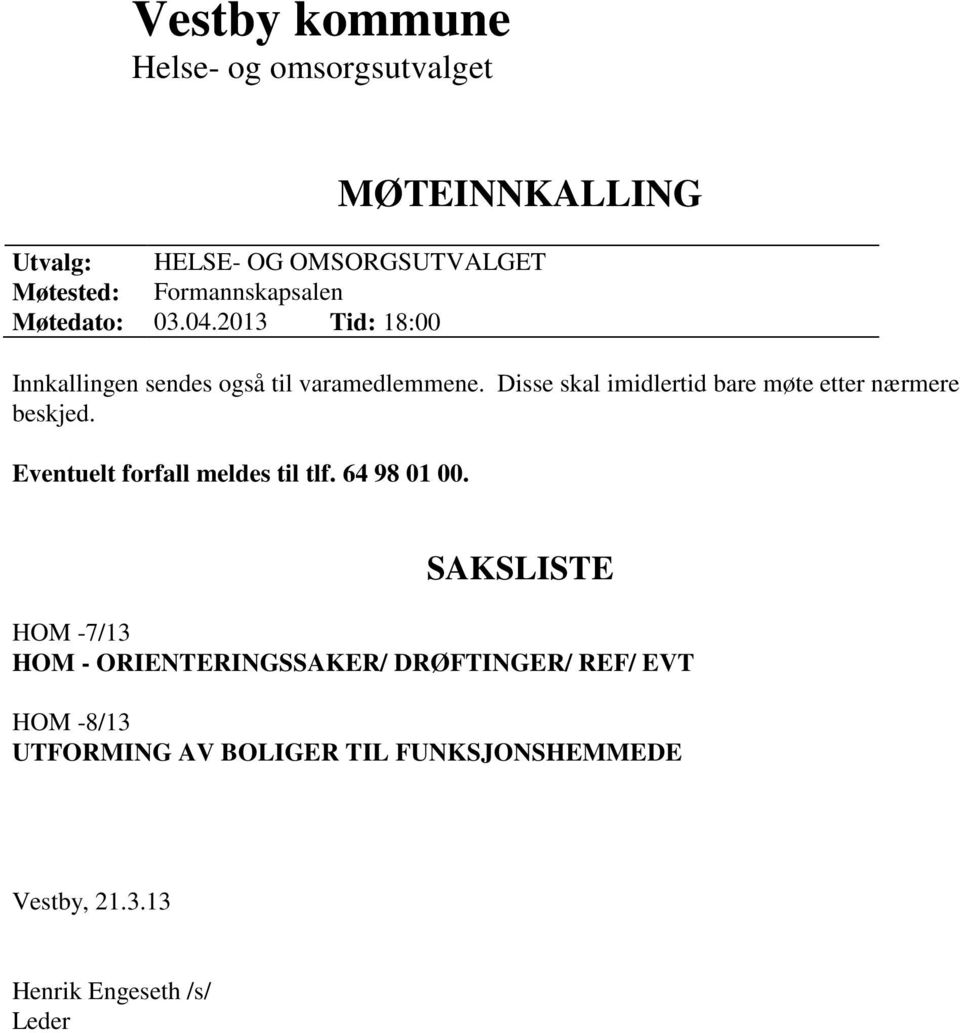 Disse skal imidlertid bare møte etter nærmere beskjed. Eventuelt forfall meldes til tlf. 64 98 01 00.