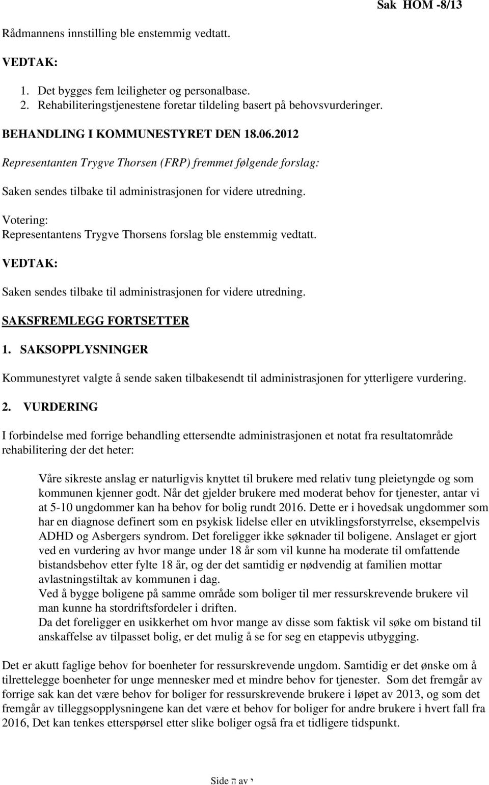 Votering: Representantens Trygve Thorsens forslag ble enstemmig vedtatt. VEDTAK: Saken sendes tilbake til administrasjonen for videre utredning. SAKSFREMLEGG FORTSETTER 1.