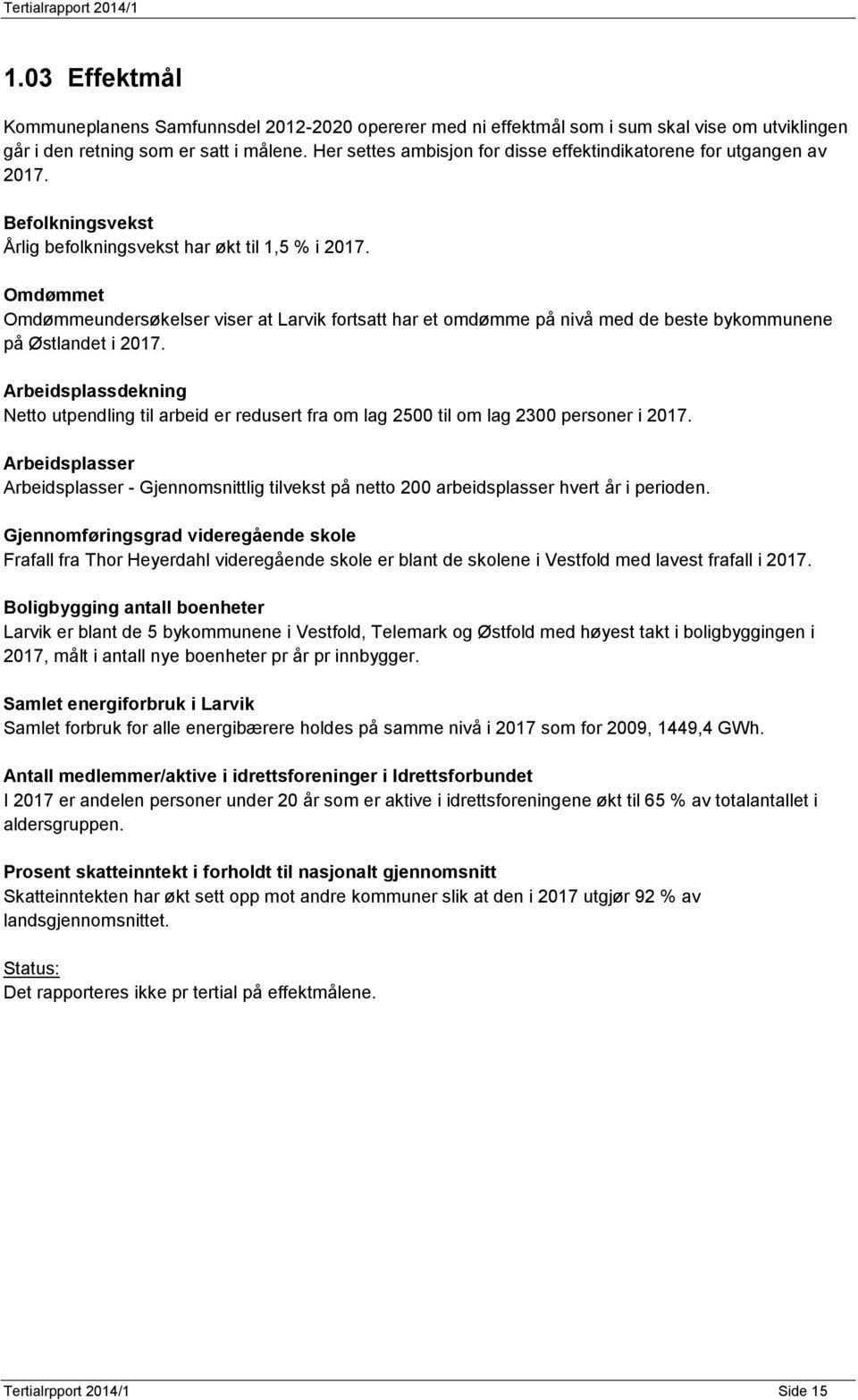 Omdømmet Omdømmeundersøkelser viser at Larvik fortsatt har et omdømme på nivå med de beste bykommunene på Østlandet i 2017.