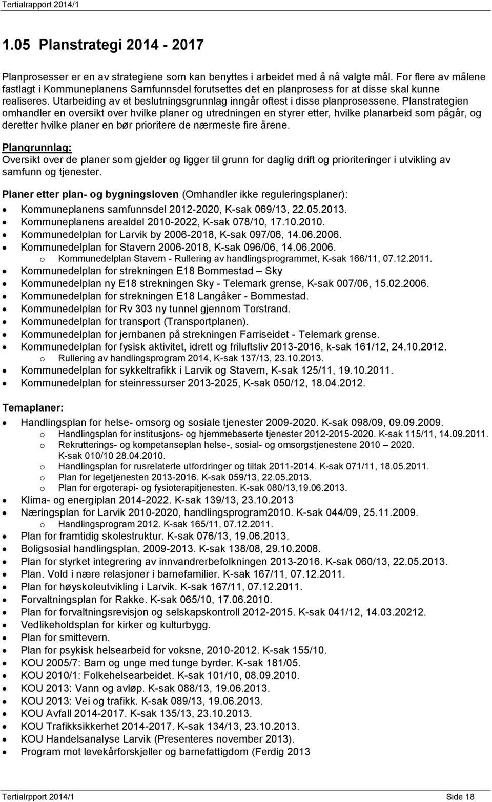 Planstrategien omhandler en oversikt over hvilke planer og utredningen en styrer etter, hvilke planarbeid som pågår, og deretter hvilke planer en bør prioritere de nærmeste fire årene.