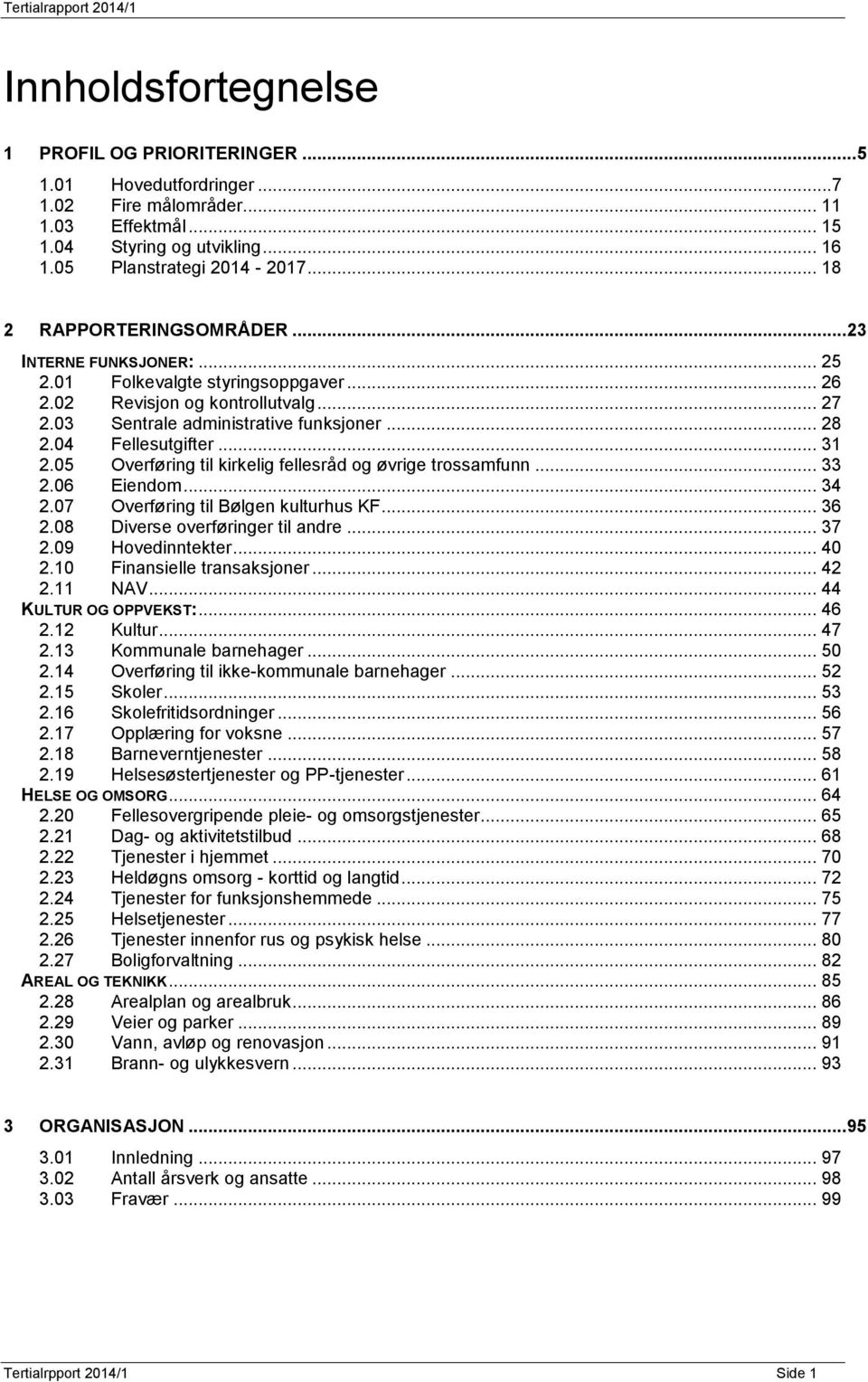 04 Fellesutgifter... 31 2.05 Overføring til kirkelig fellesråd og øvrige trossamfunn... 33 2.06 Eiendom... 34 2.07 Overføring til Bølgen kulturhus KF... 36 2.08 Diverse overføringer til andre... 37 2.