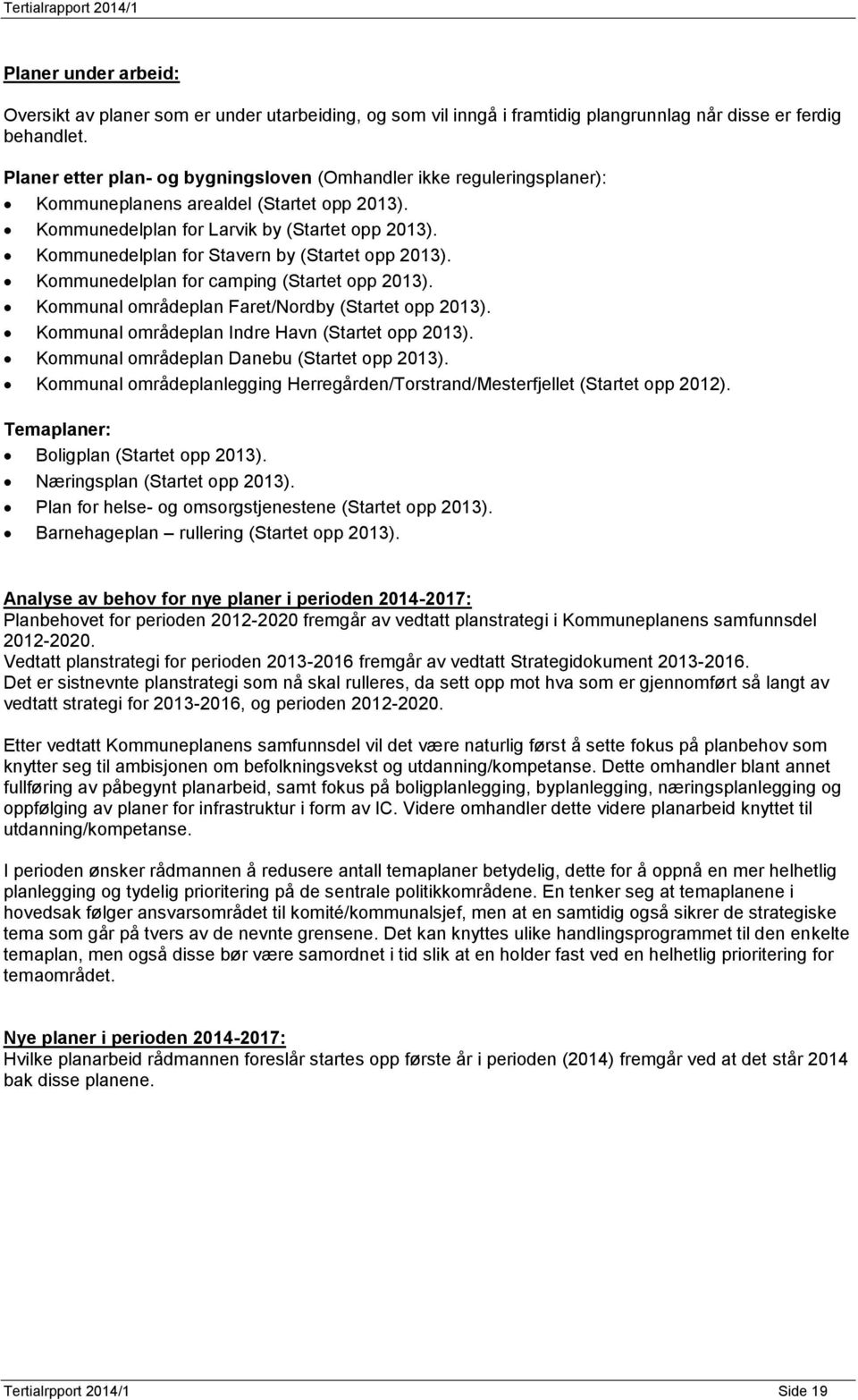 Kommunedelplan for Stavern by (Startet opp 2013). Kommunedelplan for camping (Startet opp 2013). Kommunal områdeplan Faret/Nordby (Startet opp 2013). Kommunal områdeplan Indre Havn (Startet opp 2013).