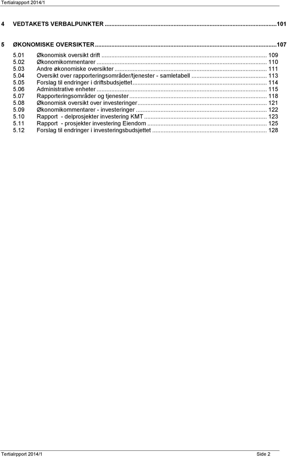 07 Rapporteringsområder og tjenester... 118 5.08 Økonomisk oversikt over investeringer... 121 5.09 Økonomikommentarer - investeringer... 122 5.