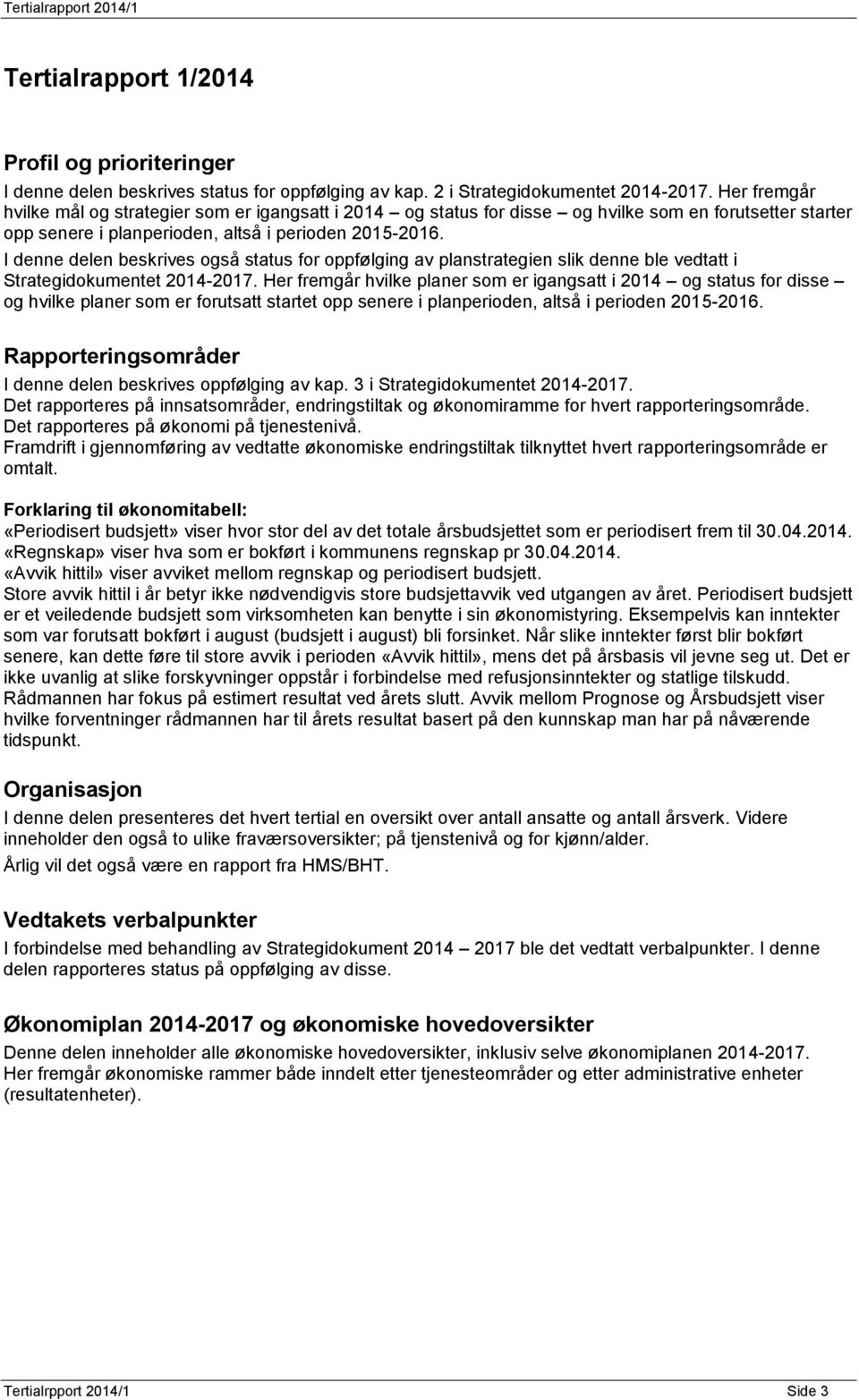 I denne delen beskrives også status for oppfølging av planstrategien slik denne ble vedtatt i Strategidokumentet 2014-2017.