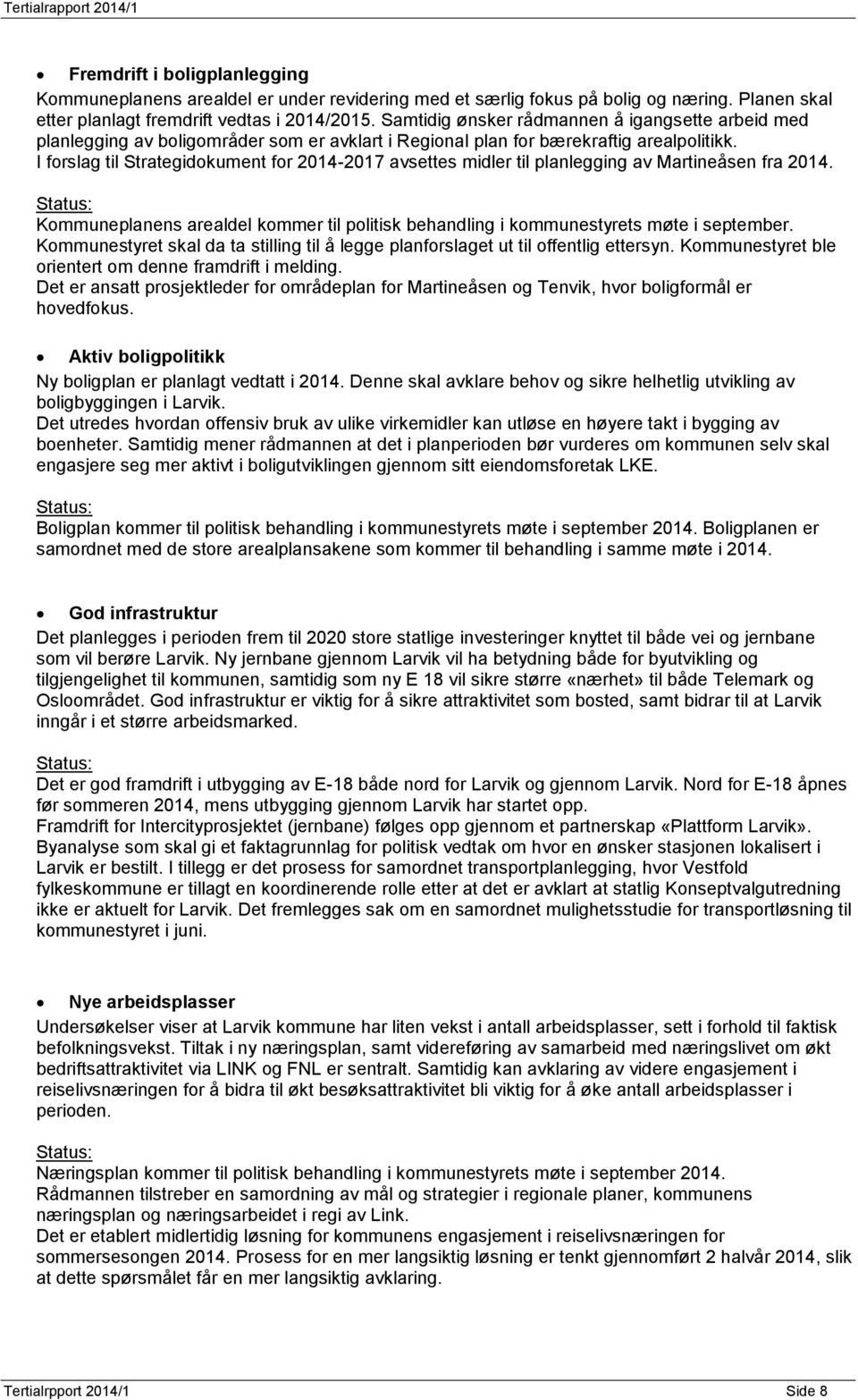 I forslag til Strategidokument for 2014-2017 avsettes midler til planlegging av Martineåsen fra 2014. Status: Kommuneplanens arealdel kommer til politisk behandling i kommunestyrets møte i september.