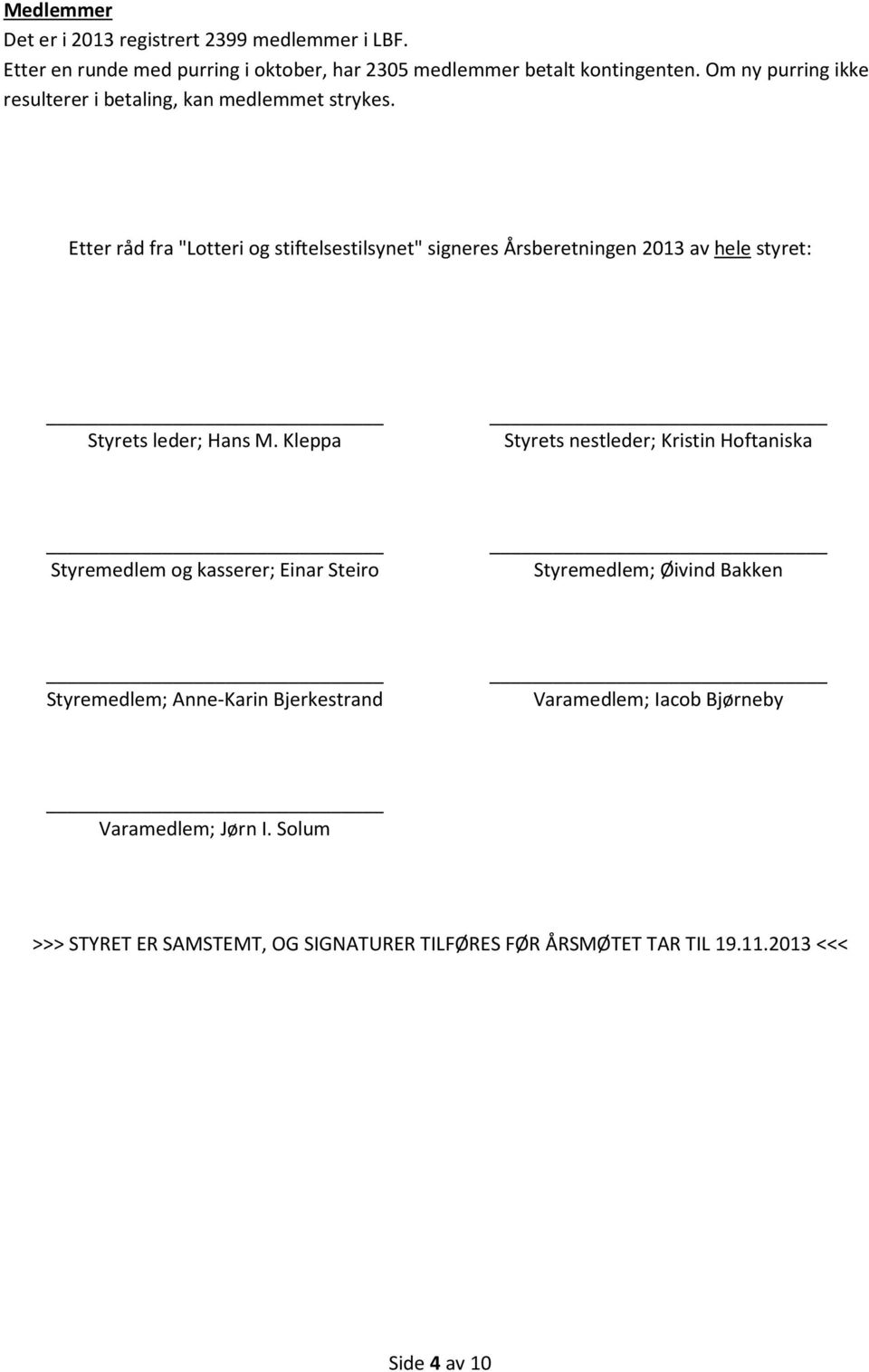 Etter råd fra "Lotteri og stiftelsestilsynet" signeres Årsberetningen 213 av hele styret: Styrets leder; Hans M.