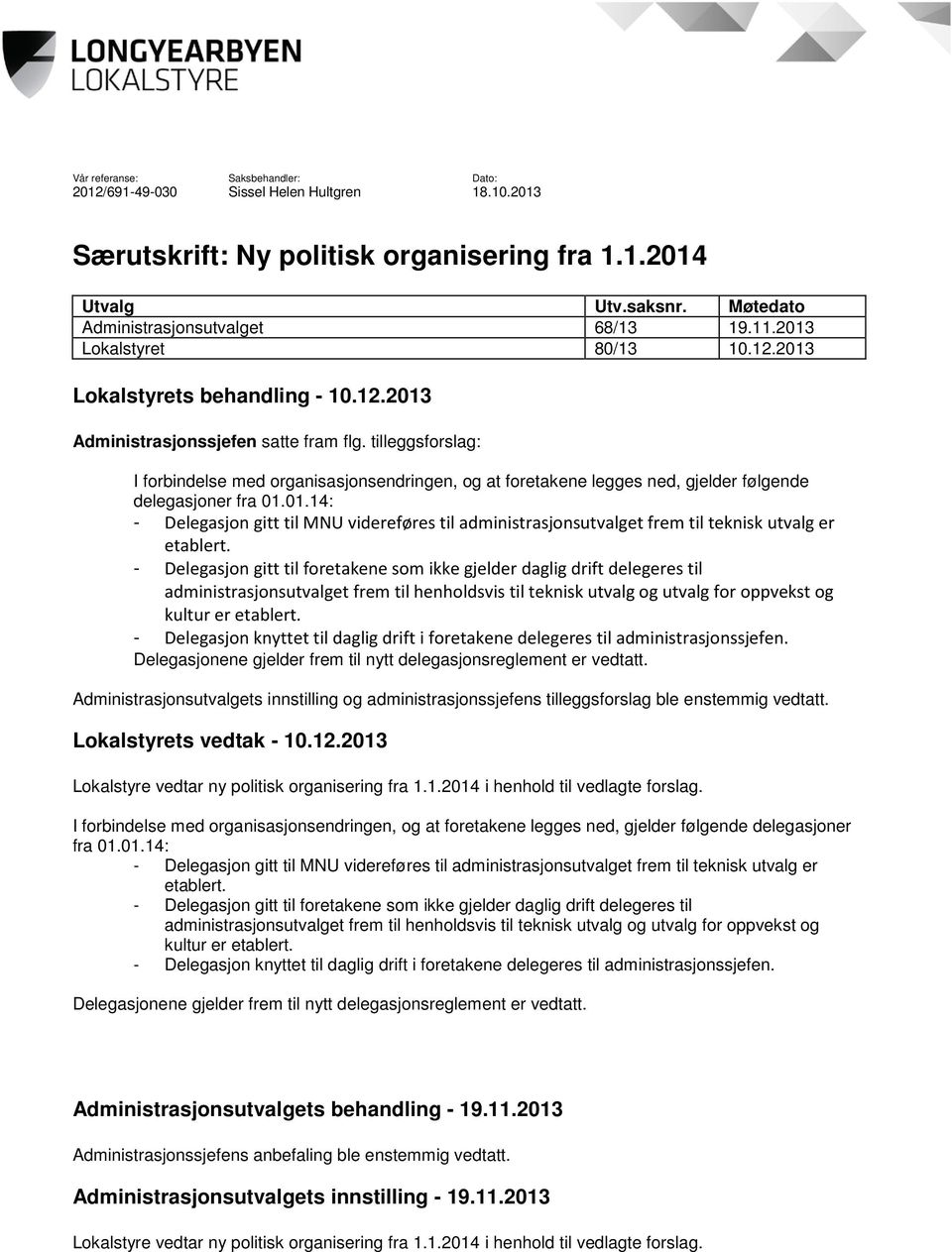 tilleggsforslag: I forbindelse med organisasjonsendringen, og at foretakene legges ned, gjelder følgende delegasjoner fra 01.