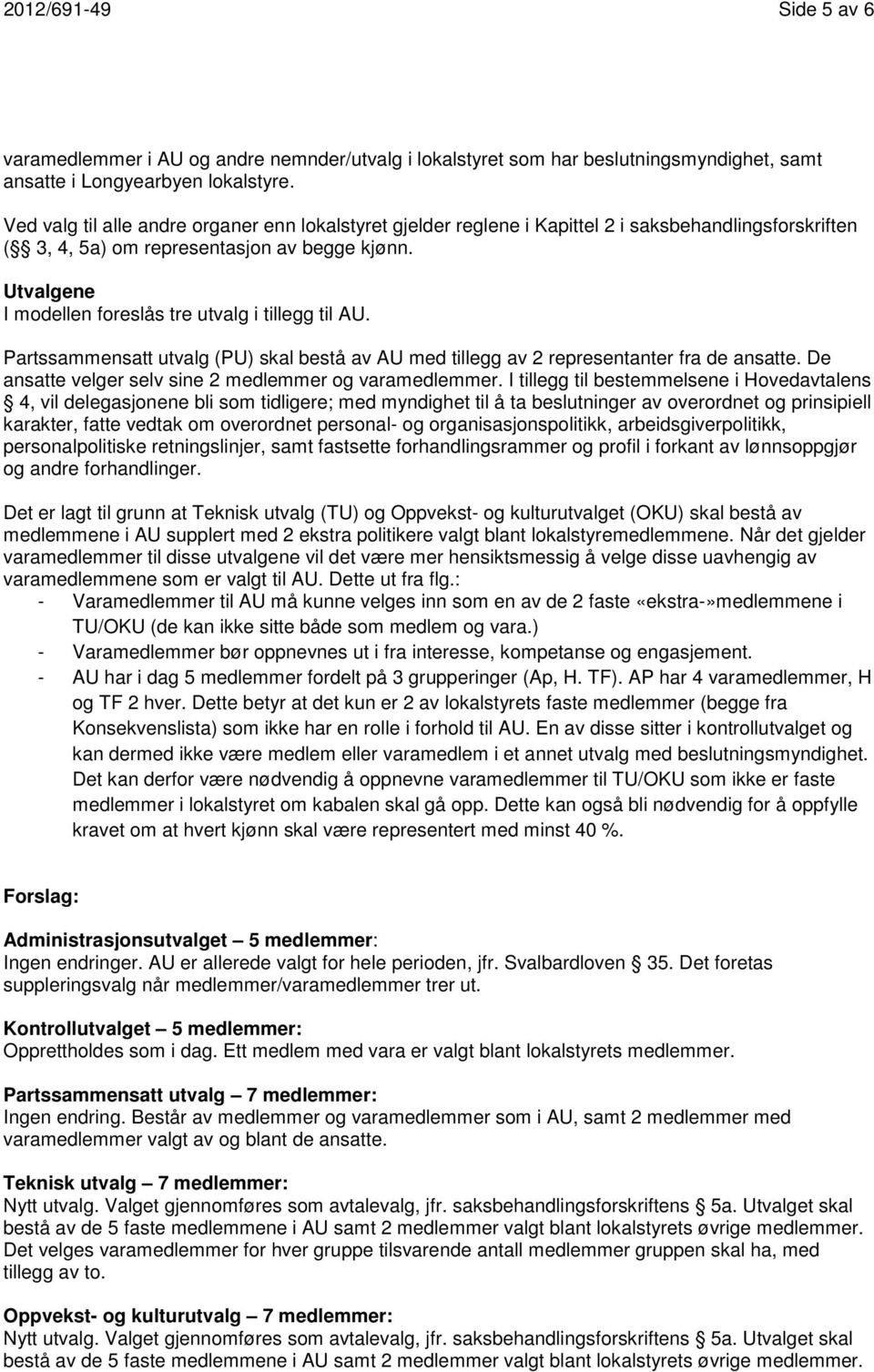 Utvalgene I modellen foreslås tre utvalg i tillegg til AU. Partssammensatt utvalg (PU) skal bestå av AU med tillegg av 2 representanter fra de ansatte.