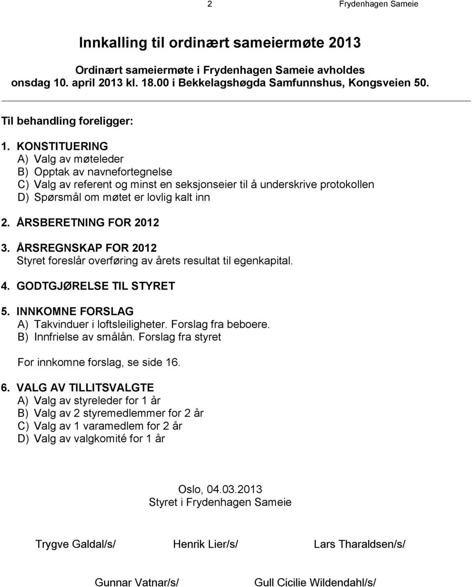 KONSTITUERING A) Valg av møteleder B) Opptak av navnefortegnelse C) Valg av referent og minst en seksjonseier til å underskrive protokollen D) Spørsmål om møtet er lovlig kalt inn 2.