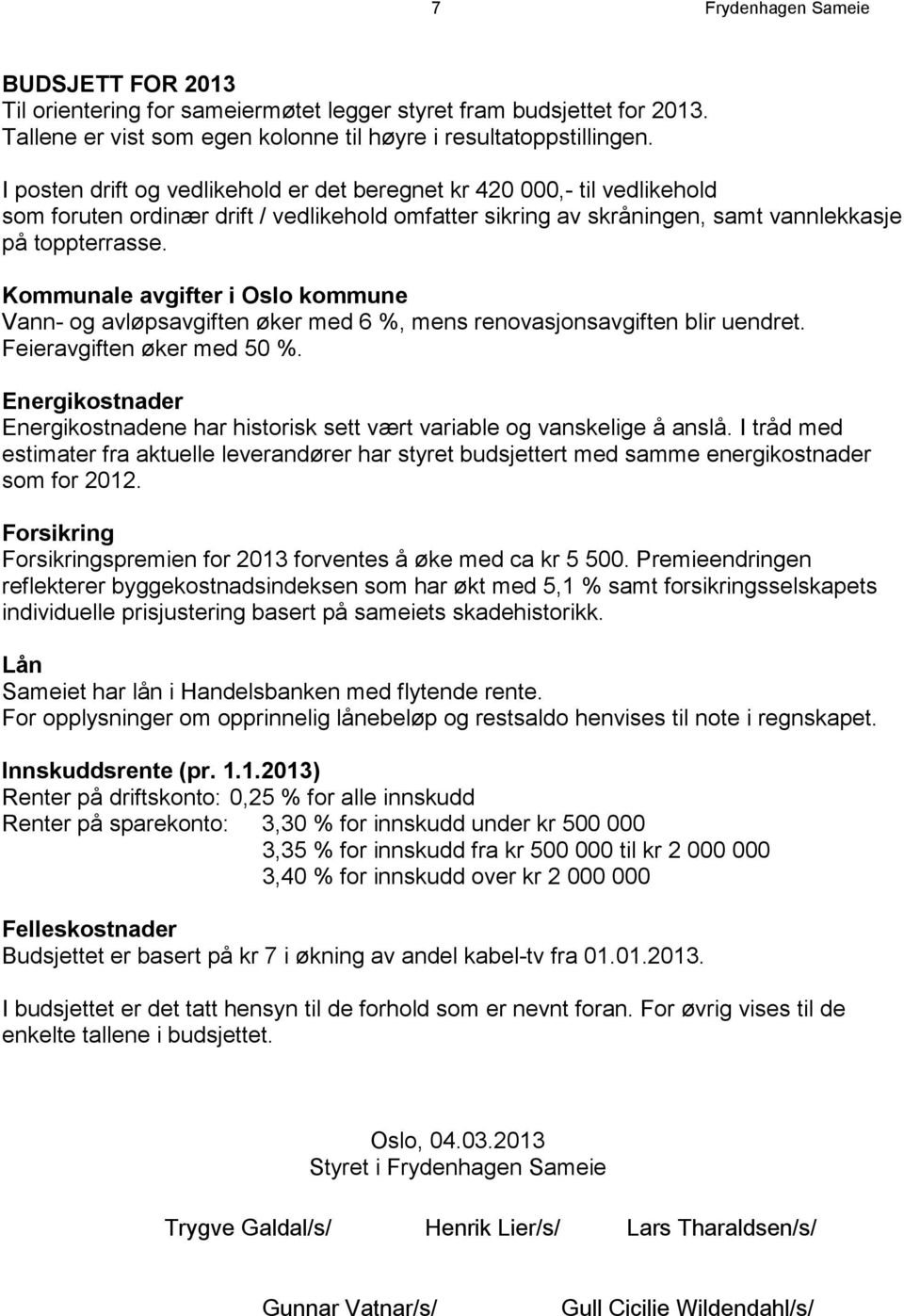 Kommunale avgifter i Oslo kommune Vann- og avløpsavgiften øker med 6 %, mens renovasjonsavgiften blir uendret. Feieravgiften øker med 50 %.