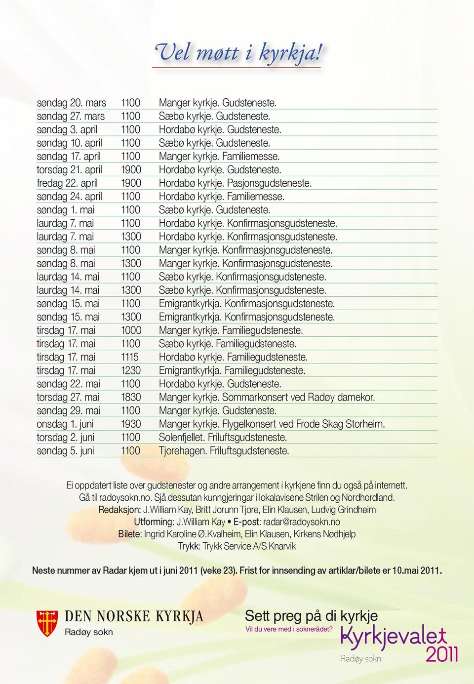 april 1100 Hordabø kyrkje. Familiemesse. søndag 1. mai 1100 Sæbø kyrkje. Gudsteneste. laurdag 7. mai 1100 Hordabø kyrkje. Konfirmasjonsgudsteneste. laurdag 7. mai 1300 Hordabø kyrkje.