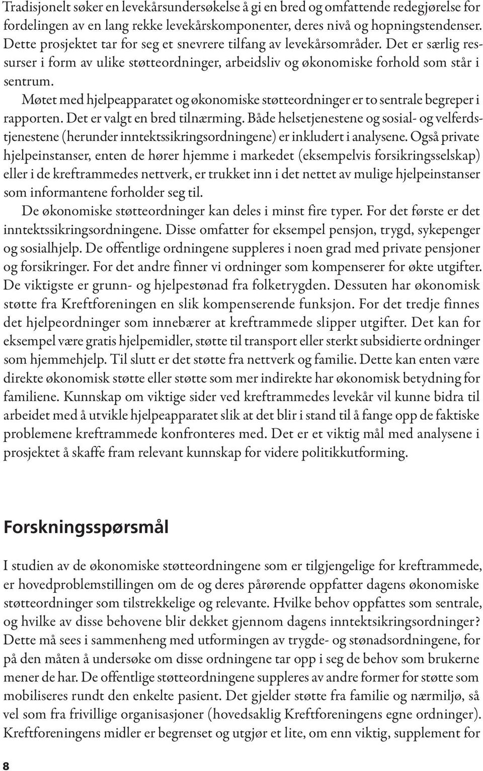 Møtet med hjelpeapparatet og økonomiske støtteordninger er to sentrale begreper i rapporten. Det er valgt en bred tilnærming.