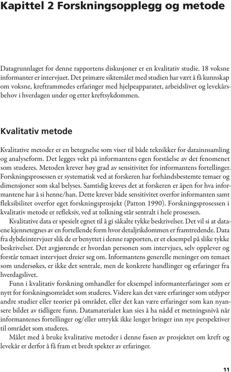 Kvalitativ metode Kvalitative metoder er en betegnelse som viser til både teknikker for datainnsamling og analyseform. Det legges vekt på informantens egen forståelse av det fenomenet som studeres.